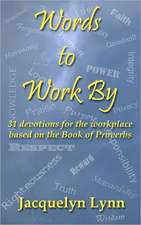 Words to Work by: 31 Devotions for the Workplace Based on the Book of Proverbs