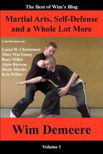 Martial Arts, Self-Defense and a Whole Lot More: The Best of Wim's Blog, Volume 1