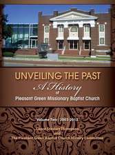 Unveiling the Past: A History of Pleasant Green Missionary Baptist Church Volume Two 2003-2013