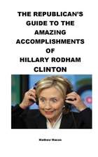 The Republican's Guide to the Amazing Accomplishments of Hillary Rodham Clinton