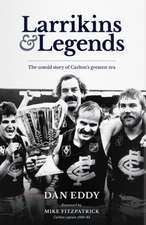 Carlton Larrikins and Legends: The Untold Story of Carltons Greatest Era