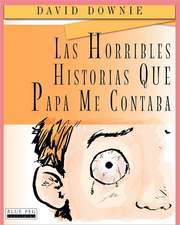 Las Horribles Historias Que Papa Me Contaba