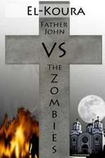 Father John Vs the Zombies: An End Times Novel of the Zombie Apocalypse