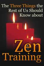 The Three Things the Rest of Us Should Know about Zen Training