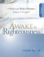 Awake to Righteousness V1: A Study on the Book of Romans Chapters 1-8