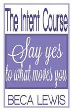 The Intent Course: Say Yes To What Moves You