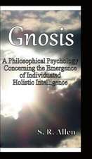 Gnosis a Philosophical Psychology Concerning the Emergence of Individuated Holistic Intelligence