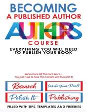 Becoming A Published Author - Authors Course: Everything You Will Need To Publish Your Book