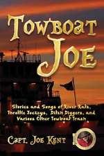 Towboat Joe: Stories and Songs of River Rats, Throttle Jockeys, Ditch Diggers, and Various Other Towboat Trash