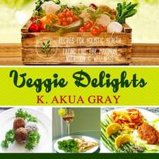 Veggie Delights: Recipes for Holistic Health, Eating Live for Maximum Nutrition and Wellness