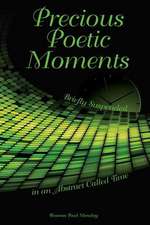 Precious Poetic Moments Briefly Suspended in an Abstract Called Time