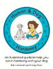 Human and Dog Harmony: An illustrated guide to help you live in harmony with your dog