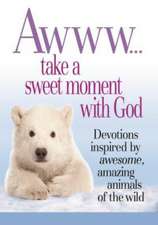 Awww... Take a Sweet Moment with God: Devotions Inspired by Awesome, Amazing Animals of the Wild