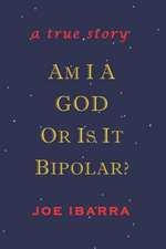 Am I a God or Is It Bipolar?: A True Story