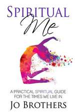 Spiritual Me - A Practical Spiritual Guide for the Times We Live in