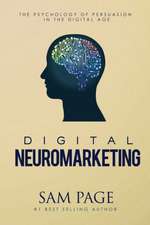 Digital Neuromarketing: The Psychology of Persuasion in the Digital Age 