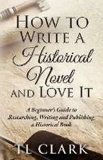 How To Write A Historical Novel And Love It