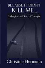 Hermann, C: Because It Didn't Kill Me...