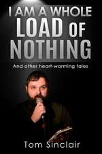 I Am a Whole Load of Nothing..and Other Heart-Warming Tales