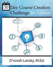 30 Day Course Creation Challenge: Transform Your Book or Expertise into an Online Course for Your Audience