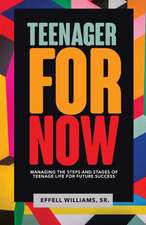 Teenager For Now: Managing The Steps And Stages Of Teenage Life For Future Success