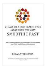 21 Days to a New Healthy You! Drink Your Way Thin (Smoothie Fast)