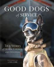 Good Dogs of Service: True Stories of Honor, Courage, and Devotion