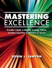 Mastering Excellence: A Leader's Guide to Aligning Strategy, Culture, Customer Experience & Measu