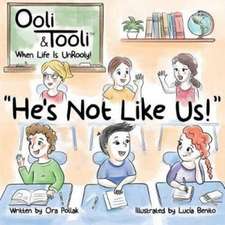 He's Not Like Us!: Ooli & Tooli When Life Is Unrooly