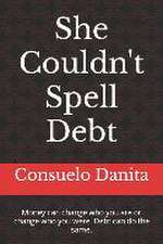 She Couldn't Spell Debt: Money can change who you are or change who you were. Debt can do the same.