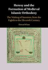 Heresy and the Formation of Medieval Islamic Orthodoxy: The Making of Sunnism, from the Eighth to the Eleventh Century