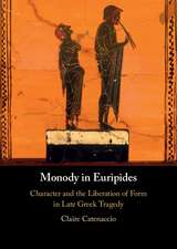 Monody in Euripides: Character and the Liberation of Form in Late Greek Tragedy