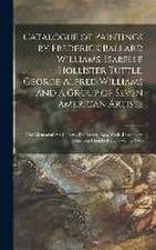 Catalogue of Paintings by Frederick Ballard Williams, Isabelle Hollister Tuttle, George Alfred Williams and a Group of Seven American Artists