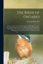 The Birds of Ontario [microform]: Being a Concise Account of Every Species of Bird Known to Have Been Found in Ontario, With a Description of Their Ne