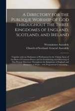 A Directory for the Publique Worship of God Throughout the Three Kingdomes of England, Scotland, and Ireland: Together With an Ordinance of Parliament