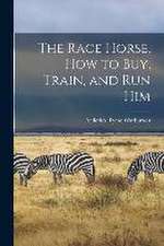 The Race Horse, How to Buy, Train, and Run Him