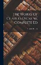 The Works Of Charles Dickens. Complete Ed