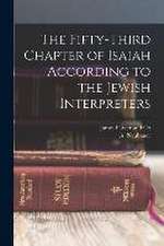 The Fifty-Third Chapter of Isaiah According to the Jewish Interpreters