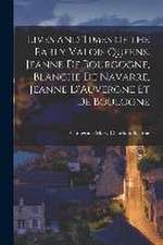 Lives and Times of the Early Vàlois Queens. Jeanne de Bourgogne, Blanche de Navarre, Jeanne D'Auvergne et de Boulogne