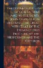 The Divine Liturgies of Our Fathers Among the Saints John Chrysostom and Basil the Great With That of the Presanctified Preceded by the Hesperinos and