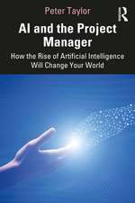 AI and the Project Manager: How the Rise of Artificial Intelligence Will Change Your World