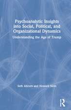 Psychoanalytic Insights into Social, Political, and Organizational Dynamics: Understanding the Age of Trump