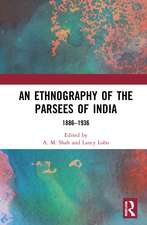 An Ethnography of the Parsees of India: 1886–1936