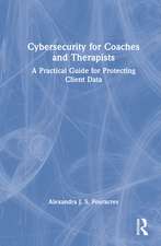 Cybersecurity for Coaches and Therapists: A Practical Guide for Protecting Client Data