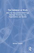 The Saboteur at Work: How the Unconscious Mind Can Sabotage Ourselves, Our Organisations and Society