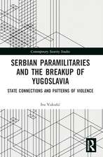 Serbian Paramilitaries and the Breakup of Yugoslavia: State Connections and Patterns of Violence