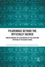 Pilgrimage beyond the Officially Sacred: Understanding the Geographies of Religion and Spirituality in Sacred Travel