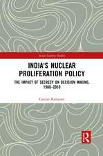 India's Nuclear Proliferation Policy: The Impact of Secrecy on Decision Making, 1980–2010