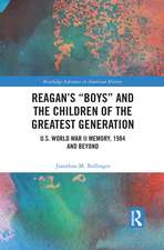 Reagan’s “Boys” and the Children of the Greatest Generation: U.S. World War II Memory, 1984 and Beyond