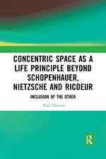 Concentric Space as a Life Principle Beyond Schopenhauer, Nietzsche and Ricoeur: Inclusion of the Other